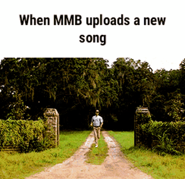 a man walking down a dirt road with the words " when mmb uploads a new song " below him