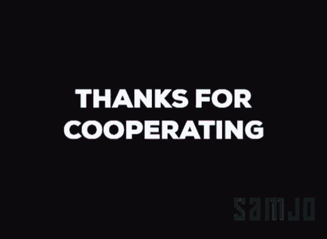 a black background with the words " thanks for cooperating "