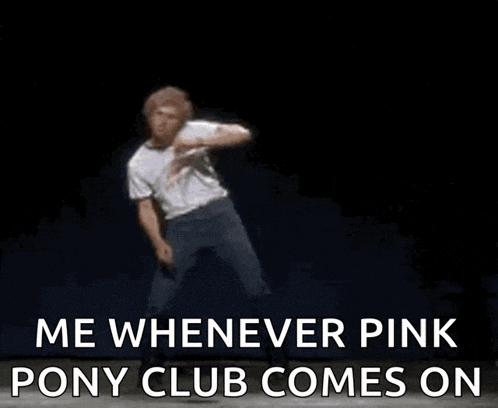 a man is dancing on a stage with the words `` me whenever pink pony club comes on '' written below him .