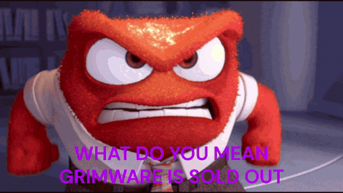 a cartoon character with an angry face and the words " what do you mean grimware is sold out "
