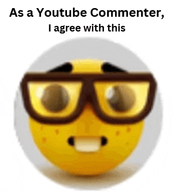a yellow smiley face with glasses on it and the words `` as a youtube commenter , i agree with this '' .