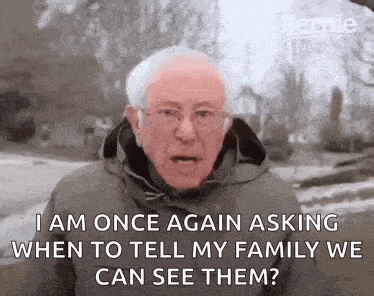 bernie sanders is talking about asking when to tell my family we can see them .