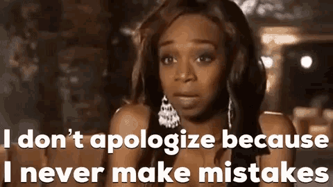 a woman is saying i don 't apologize because i never make mistakes .