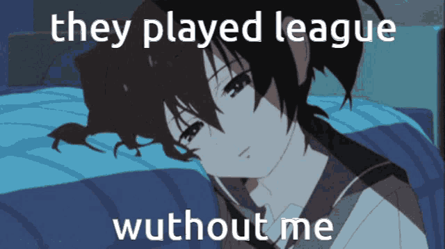 a girl laying on a bed with the words " they played league without me " above her