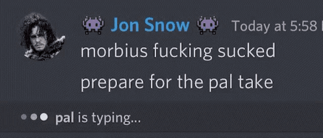 jon snow says morbius fucking sucked prepare for the pal take pal is typing ...