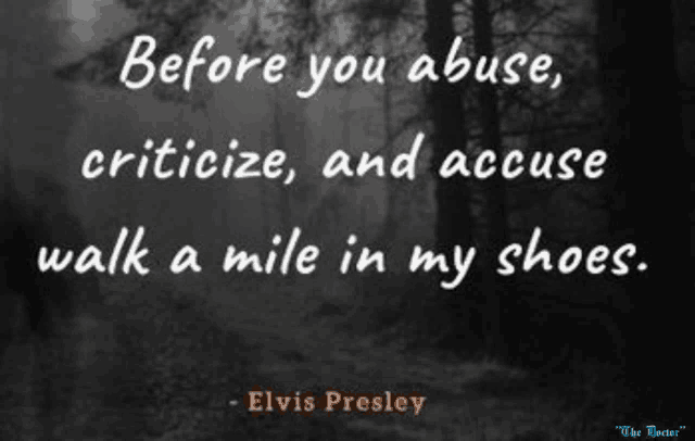 a quote from elvis presley says before you abuse criticize and accuse walk a mile in my shoes