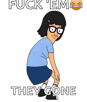 a cartoon character from bob 's burgers is squatting down with the words `` fuck em they gone '' written below her .