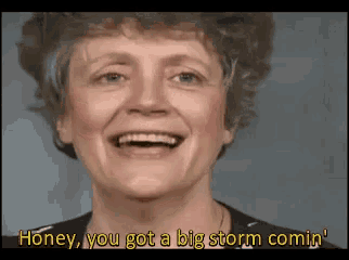 a woman says honey you got a big storm comin