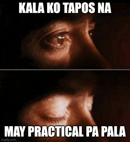 a close up of a person 's eyes with the words `` kala ko tapos na may practical pa pala '' written below it .