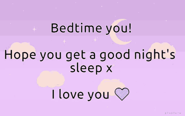 bedtime you hope you get a good night 's sleep i love you