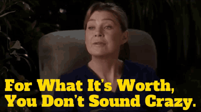a woman is sitting in a chair with the words " for what it 's worth you don 't sound crazy "