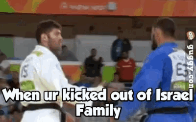 a judo match between two men with a caption that says when ur kicked out of israel family