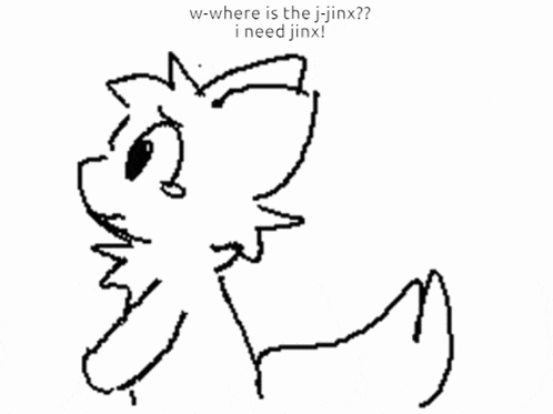 a black and white drawing of a cat with the words " w-where is the j-jinx ? i need jinx "
