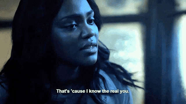 a woman says that 's cause i know the real you .
