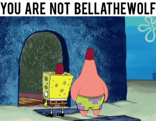 a cartoon of spongebob and patrick standing next to each other with the words " you are not bellathewolf " below them
