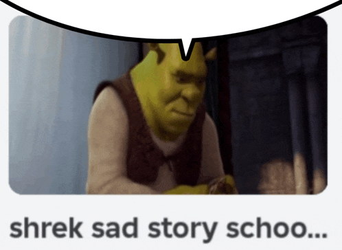 a shrek sad story speech bubble with shrek in the corner