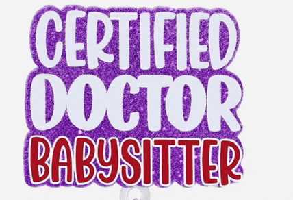 a sign that says " certified doctor babysitter " on it
