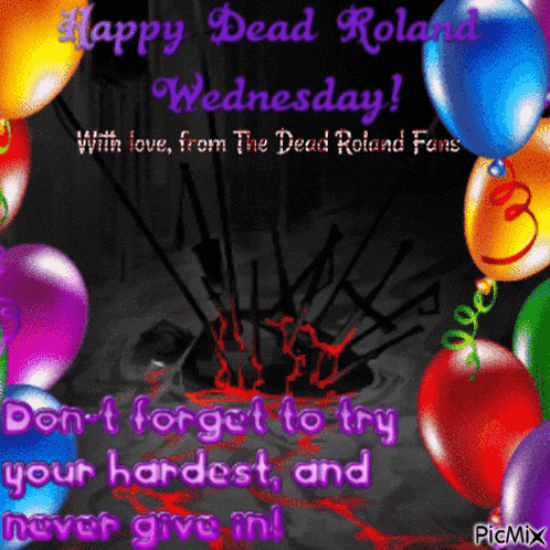 happy dead roland wednesday with love from the dead roland fans don 't forget to try your hardest and never give in