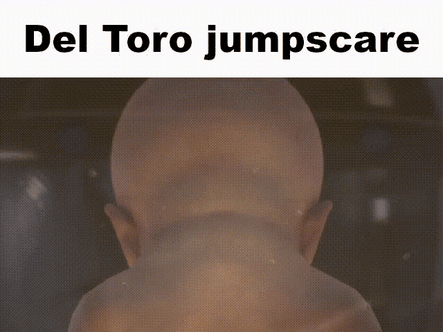 del toro jumpscare is written above a bald head