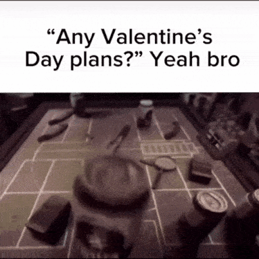 a blurred image of a table with the words " any valentine 's day plans yeah bro " at the top