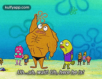 a cartoon of spongebob saying " uh ... uh wait ! uh here he is ! "