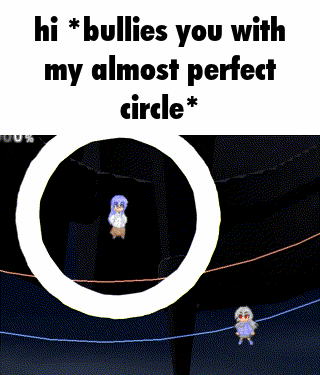 a screenshot of a video game that says " hi bullies you with my almost perfect circle "
