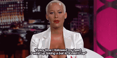 amber rose says " every time i followed my heart i wind up taking a bat to a man 's car