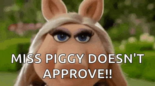 miss piggy from the muppets does n't approve .