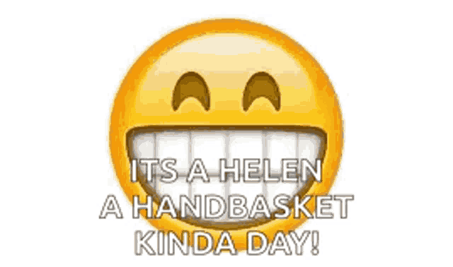 a smiley face with the words `` it 's a helen a handbasket kinda day ''
