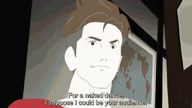 a cartoon of a man saying " for a naked dance , i suppose i could be your audience "