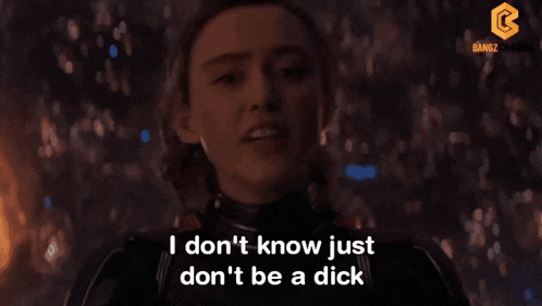 a woman says " i don t know just don t be a dick "