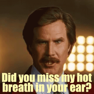 Did You Miss My Hot Breath In Your Ear? GIF - Anchorman The Legend Of Ron Burgundy Will Ferrell GIFs
