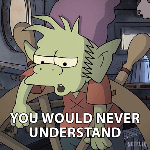 You Would Never Understand Elfo GIF - You Would Never Understand Elfo Disenchantment GIFs