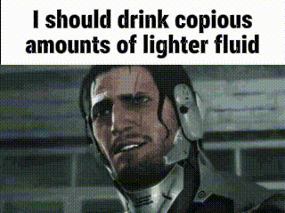 a man in a helmet says `` i should drink copious amounts of lighter fluid '' in a meme .