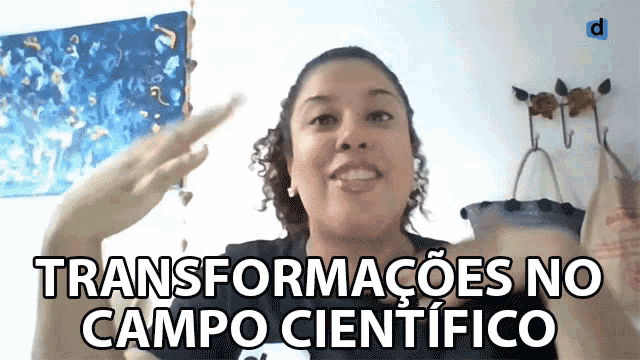 Transformacoes No Campo Cientifico Debora Andrade GIF - Transformacoes No Campo Cientifico Debora Andrade Descomplica GIFs