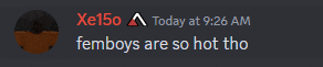 a screenshot of a discord conversation with xe150 today at 9:26 am femboys are so hot tho