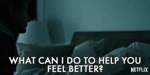 What Can I Do To Help You Feel Better How Can I Help GIF