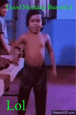 a picture of a shirtless child with the words good morning beautiful lol on the bottom