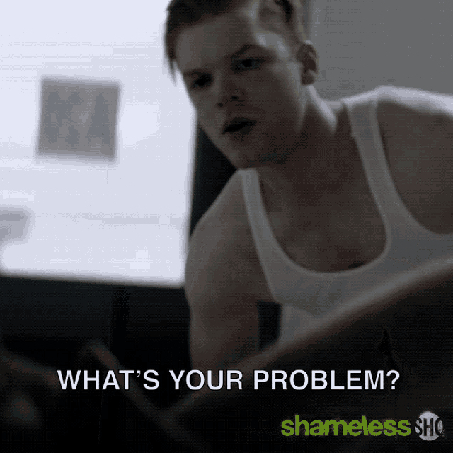 a man in a white tank top is asking what 's your problem from shameless