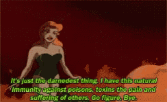 a cartoon character says it 's just the darnedest thing i have this natural immunity against poisons