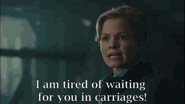 a woman is tired of waiting for you in carriage