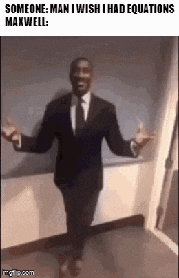 someone : man i wish i had equations maxwell : imgflip.com