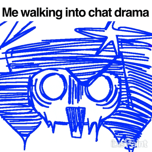 a drawing of a skull with the words me walking into chat drama