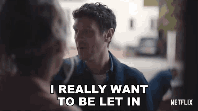 a man is talking to a woman and saying `` i really want to be let in `` .
