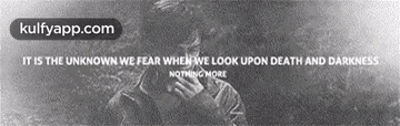 It Is The Unknown We Fear When We Look Upon Death And Darknessnothing More.Gif GIF - It Is The Unknown We Fear When We Look Upon Death And Darknessnothing More Label Text GIFs