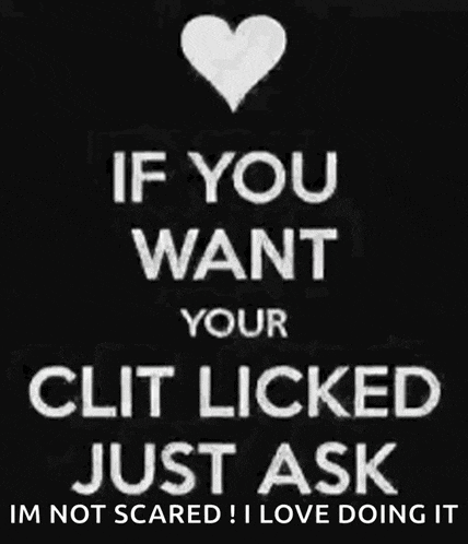 if you want your clit licked just ask im not scared ! i love doing it