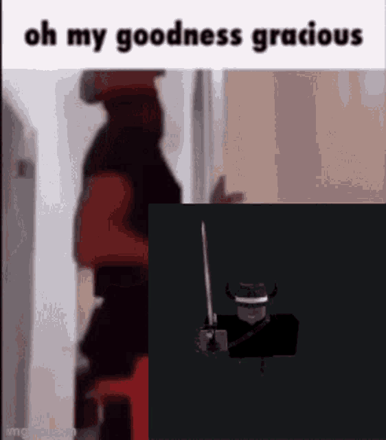 a meme of a man holding a sword with the words oh my goodness gracious .