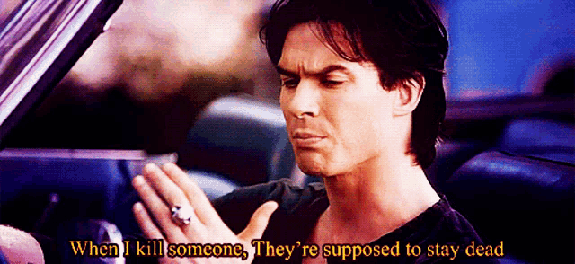 a man with a ring on his finger says when i kill someone they 're supposed to stay dead