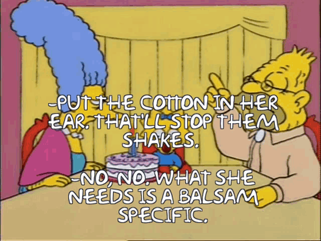 a cartoon says put the cotton in her ear that 'll stop them shakes no what she needs is a balsam specific
