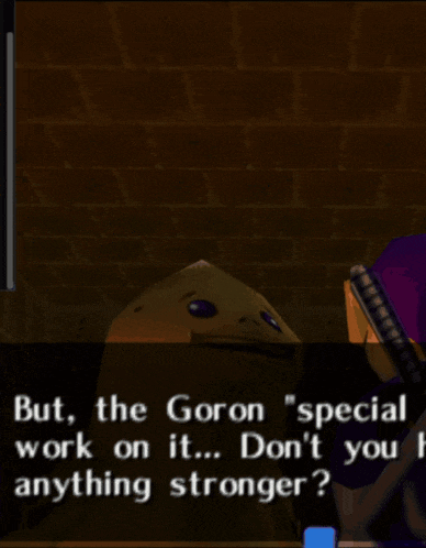 a screenshot of a video game says but the goron special work on it don 't you anything stronger